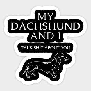 Dachshund dog funny quote - My dachshund and I talk shit about you Sticker